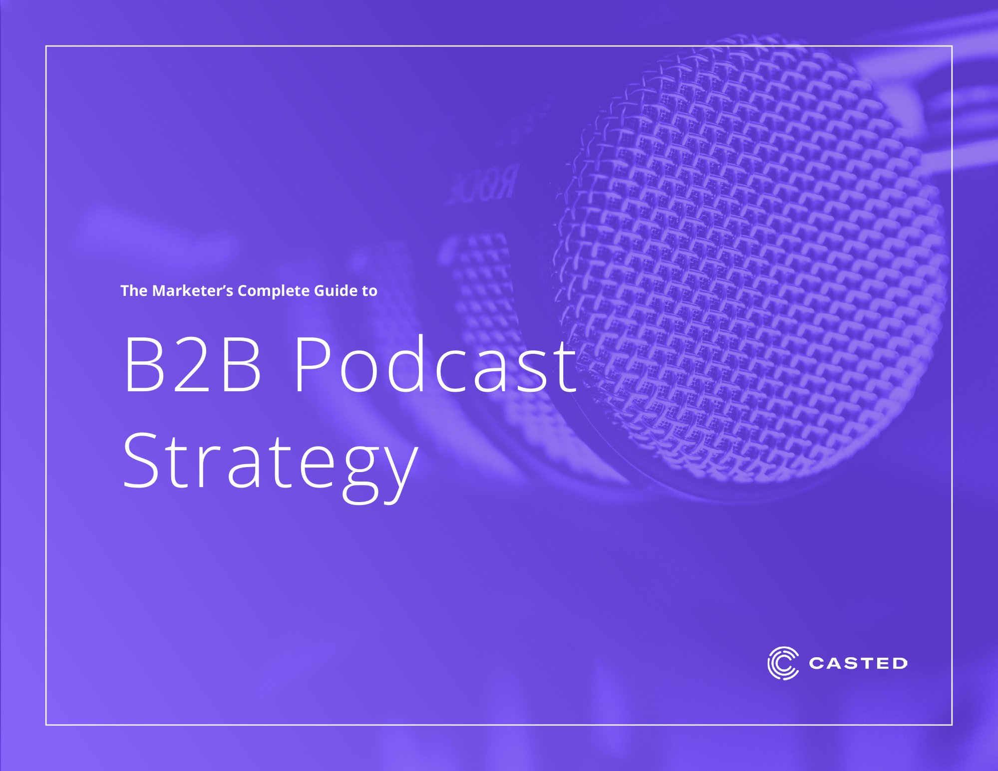 The Marketer's Complete Guide To B2B Podcast Strategy